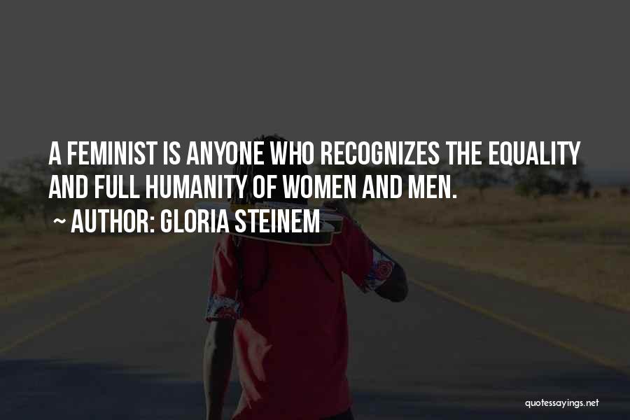Gloria Steinem Quotes: A Feminist Is Anyone Who Recognizes The Equality And Full Humanity Of Women And Men.