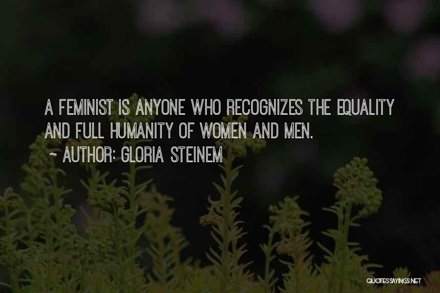 Gloria Steinem Quotes: A Feminist Is Anyone Who Recognizes The Equality And Full Humanity Of Women And Men.