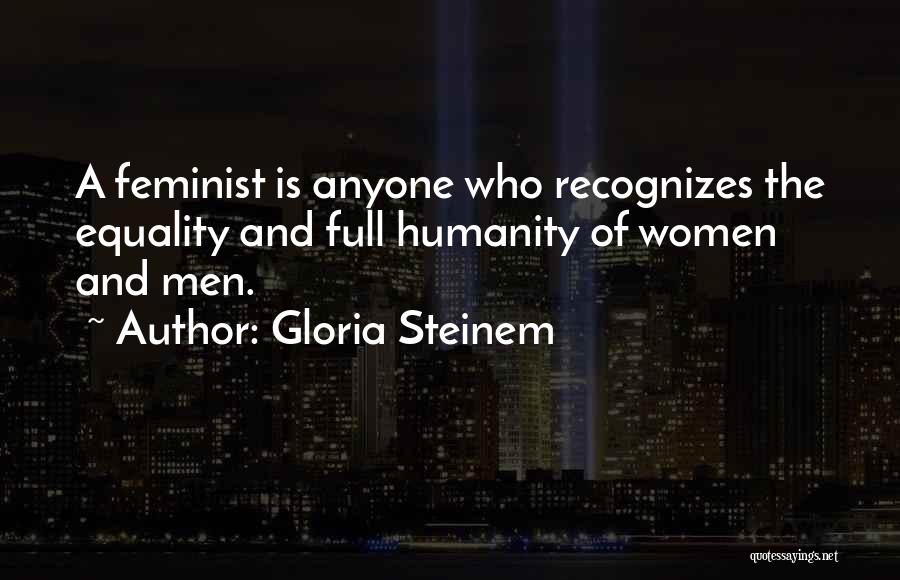 Gloria Steinem Quotes: A Feminist Is Anyone Who Recognizes The Equality And Full Humanity Of Women And Men.