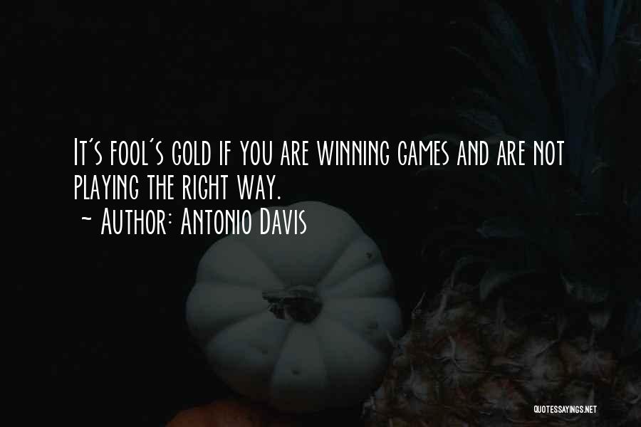 Antonio Davis Quotes: It's Fool's Gold If You Are Winning Games And Are Not Playing The Right Way.