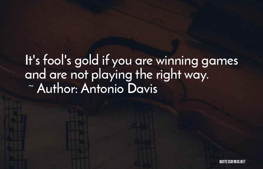 Antonio Davis Quotes: It's Fool's Gold If You Are Winning Games And Are Not Playing The Right Way.