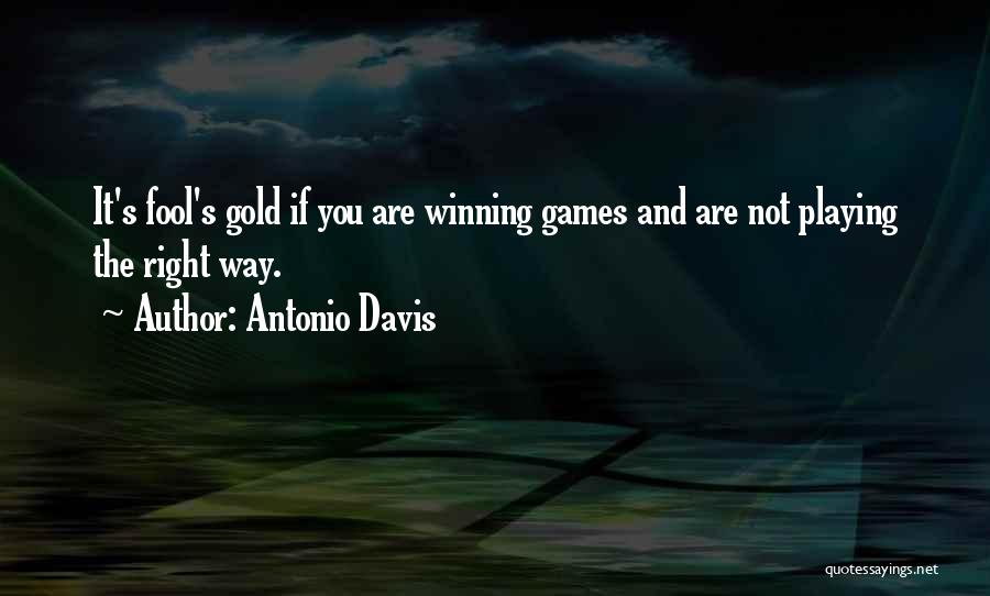 Antonio Davis Quotes: It's Fool's Gold If You Are Winning Games And Are Not Playing The Right Way.