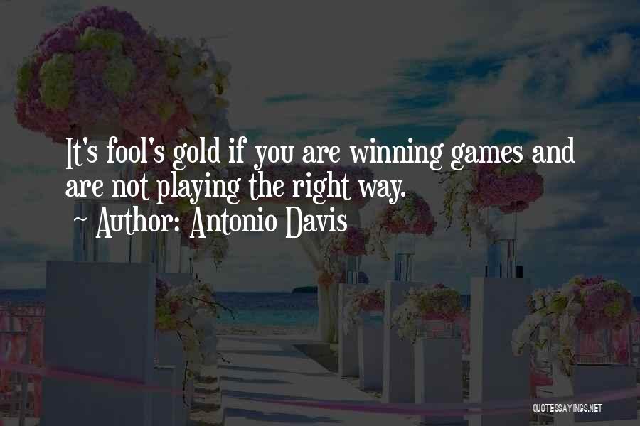 Antonio Davis Quotes: It's Fool's Gold If You Are Winning Games And Are Not Playing The Right Way.