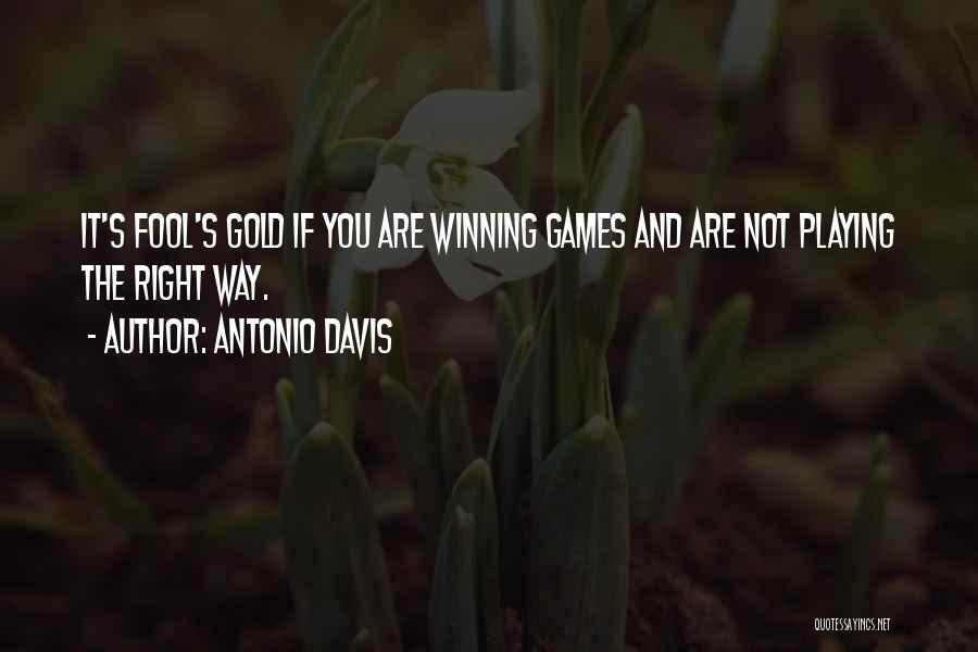 Antonio Davis Quotes: It's Fool's Gold If You Are Winning Games And Are Not Playing The Right Way.