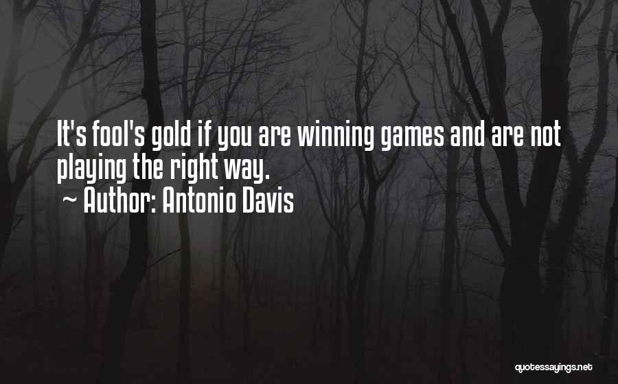 Antonio Davis Quotes: It's Fool's Gold If You Are Winning Games And Are Not Playing The Right Way.