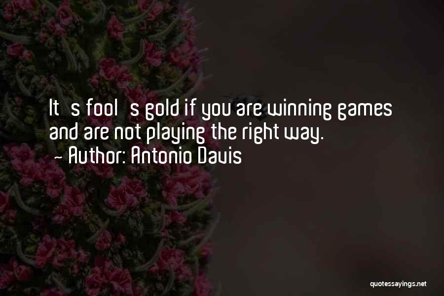 Antonio Davis Quotes: It's Fool's Gold If You Are Winning Games And Are Not Playing The Right Way.