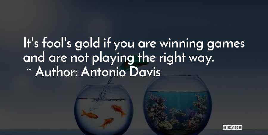 Antonio Davis Quotes: It's Fool's Gold If You Are Winning Games And Are Not Playing The Right Way.