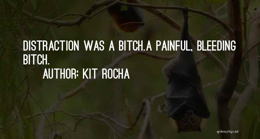 Kit Rocha Quotes: Distraction Was A Bitch.a Painful, Bleeding Bitch.