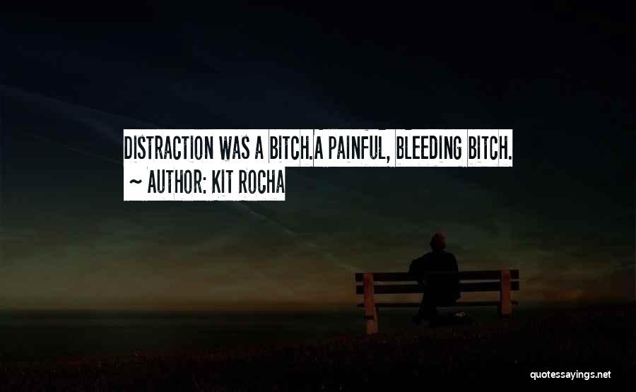 Kit Rocha Quotes: Distraction Was A Bitch.a Painful, Bleeding Bitch.