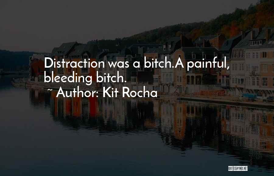 Kit Rocha Quotes: Distraction Was A Bitch.a Painful, Bleeding Bitch.