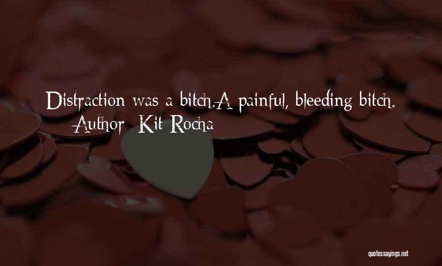 Kit Rocha Quotes: Distraction Was A Bitch.a Painful, Bleeding Bitch.