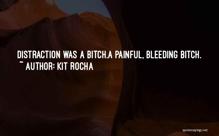 Kit Rocha Quotes: Distraction Was A Bitch.a Painful, Bleeding Bitch.