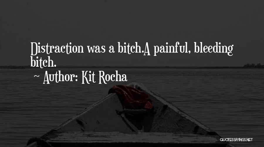 Kit Rocha Quotes: Distraction Was A Bitch.a Painful, Bleeding Bitch.