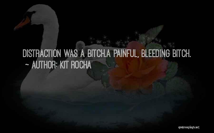 Kit Rocha Quotes: Distraction Was A Bitch.a Painful, Bleeding Bitch.