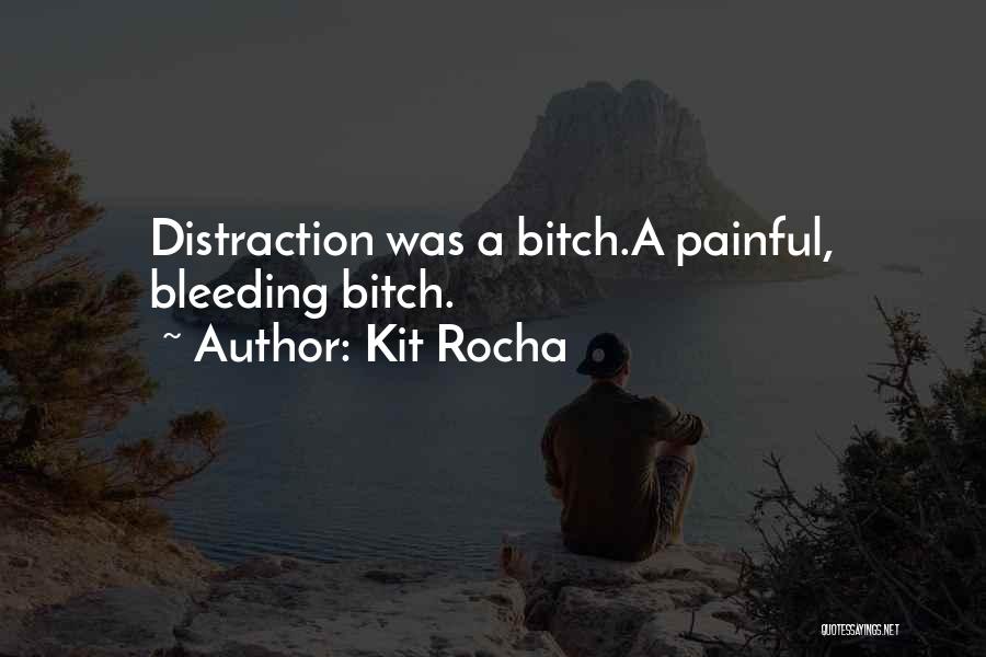 Kit Rocha Quotes: Distraction Was A Bitch.a Painful, Bleeding Bitch.