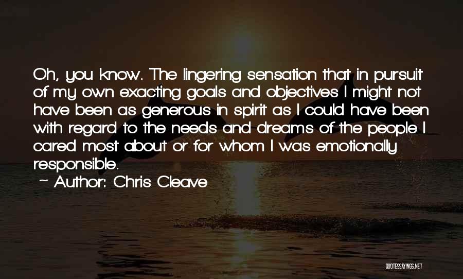 Chris Cleave Quotes: Oh, You Know. The Lingering Sensation That In Pursuit Of My Own Exacting Goals And Objectives I Might Not Have