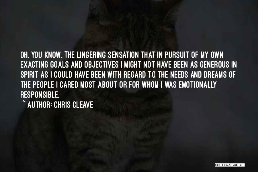 Chris Cleave Quotes: Oh, You Know. The Lingering Sensation That In Pursuit Of My Own Exacting Goals And Objectives I Might Not Have