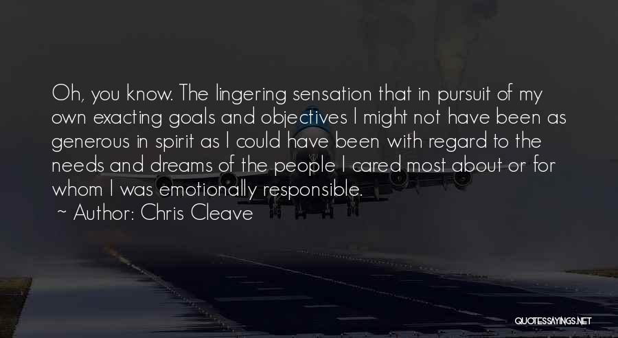 Chris Cleave Quotes: Oh, You Know. The Lingering Sensation That In Pursuit Of My Own Exacting Goals And Objectives I Might Not Have