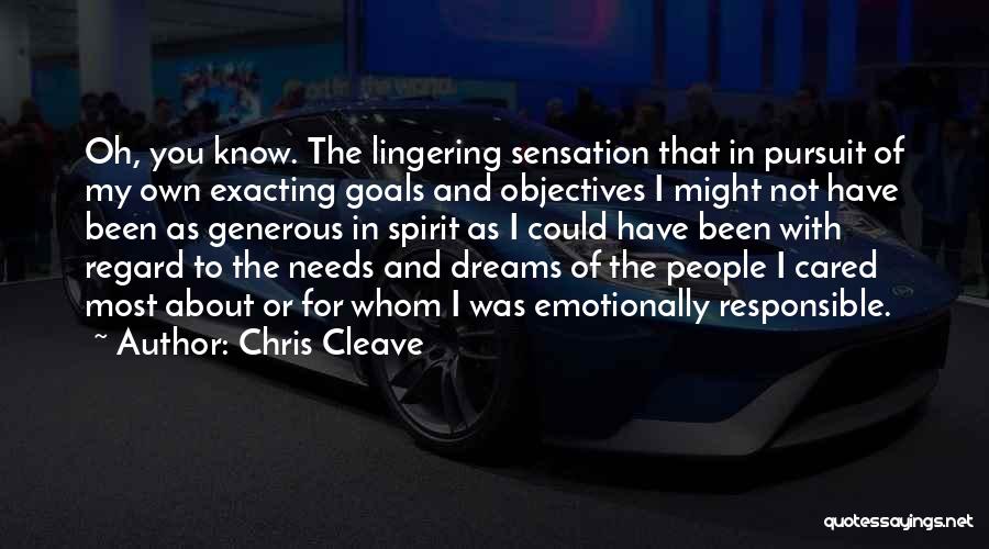 Chris Cleave Quotes: Oh, You Know. The Lingering Sensation That In Pursuit Of My Own Exacting Goals And Objectives I Might Not Have