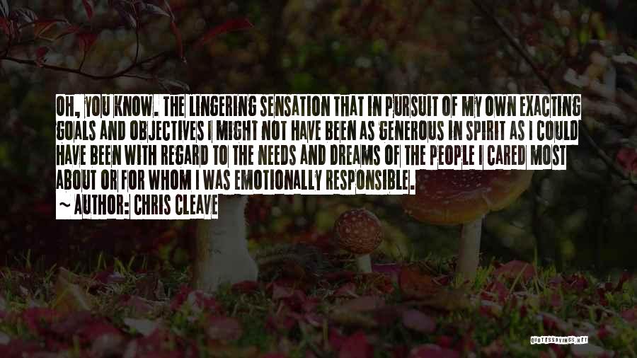 Chris Cleave Quotes: Oh, You Know. The Lingering Sensation That In Pursuit Of My Own Exacting Goals And Objectives I Might Not Have