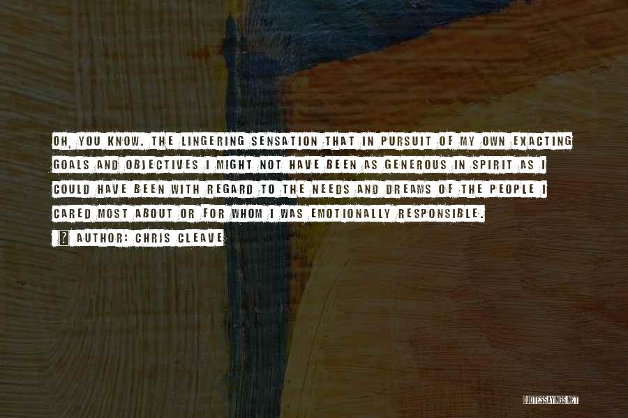 Chris Cleave Quotes: Oh, You Know. The Lingering Sensation That In Pursuit Of My Own Exacting Goals And Objectives I Might Not Have