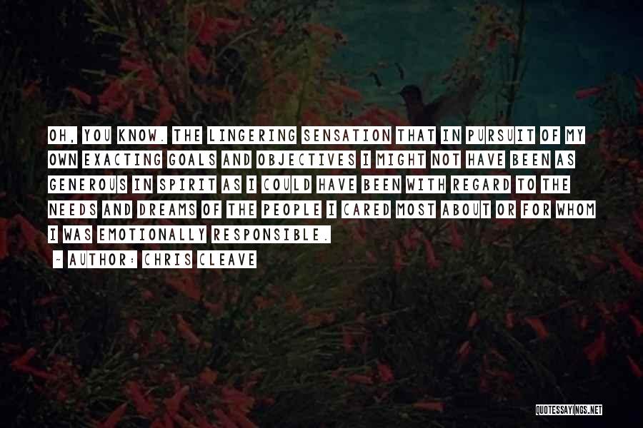 Chris Cleave Quotes: Oh, You Know. The Lingering Sensation That In Pursuit Of My Own Exacting Goals And Objectives I Might Not Have