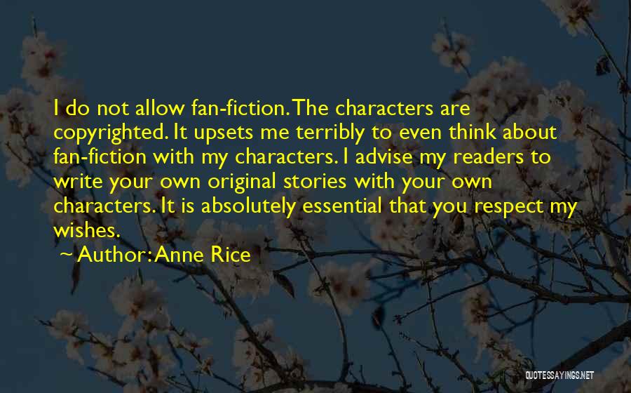 Anne Rice Quotes: I Do Not Allow Fan-fiction. The Characters Are Copyrighted. It Upsets Me Terribly To Even Think About Fan-fiction With My