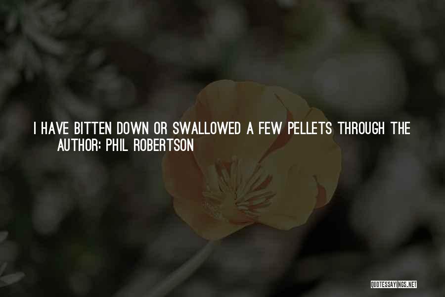 Phil Robertson Quotes: I Have Bitten Down Or Swallowed A Few Pellets Through The Years. My Uncle Had His Appendix Removed And There