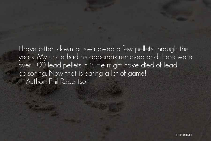 Phil Robertson Quotes: I Have Bitten Down Or Swallowed A Few Pellets Through The Years. My Uncle Had His Appendix Removed And There