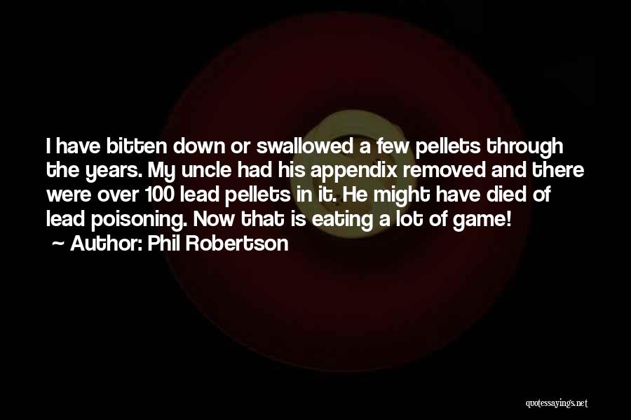 Phil Robertson Quotes: I Have Bitten Down Or Swallowed A Few Pellets Through The Years. My Uncle Had His Appendix Removed And There