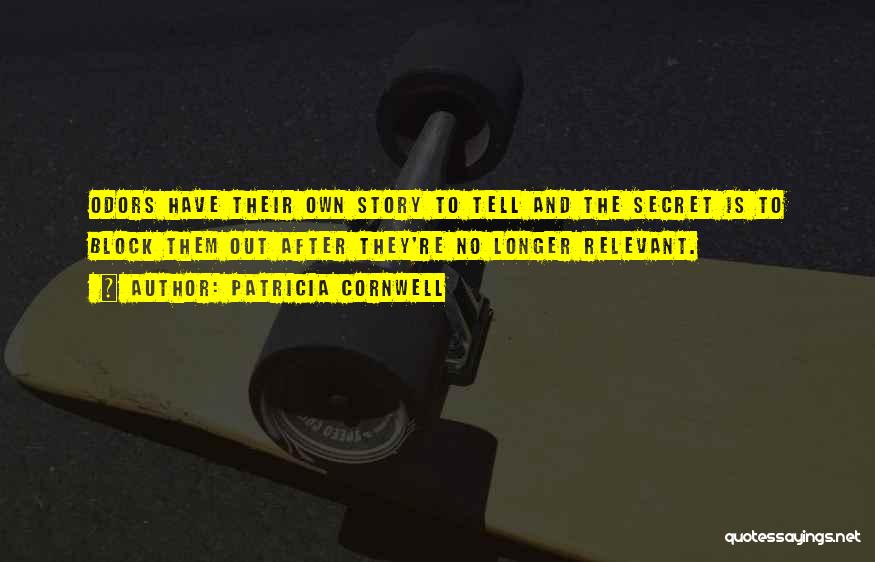 Patricia Cornwell Quotes: Odors Have Their Own Story To Tell And The Secret Is To Block Them Out After They're No Longer Relevant.