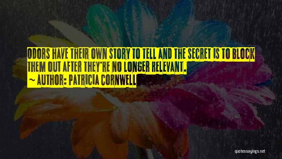 Patricia Cornwell Quotes: Odors Have Their Own Story To Tell And The Secret Is To Block Them Out After They're No Longer Relevant.