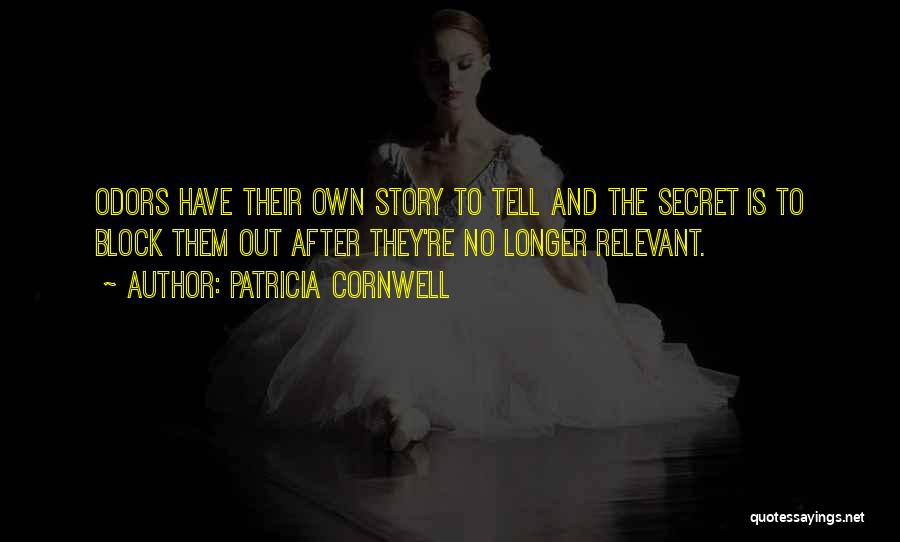 Patricia Cornwell Quotes: Odors Have Their Own Story To Tell And The Secret Is To Block Them Out After They're No Longer Relevant.
