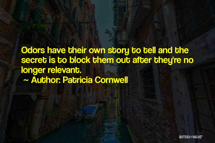 Patricia Cornwell Quotes: Odors Have Their Own Story To Tell And The Secret Is To Block Them Out After They're No Longer Relevant.
