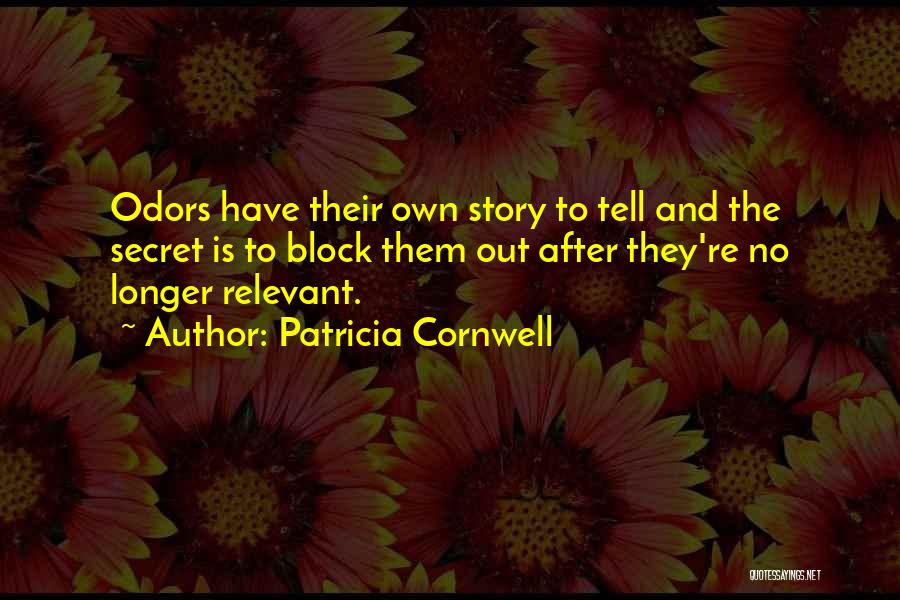 Patricia Cornwell Quotes: Odors Have Their Own Story To Tell And The Secret Is To Block Them Out After They're No Longer Relevant.