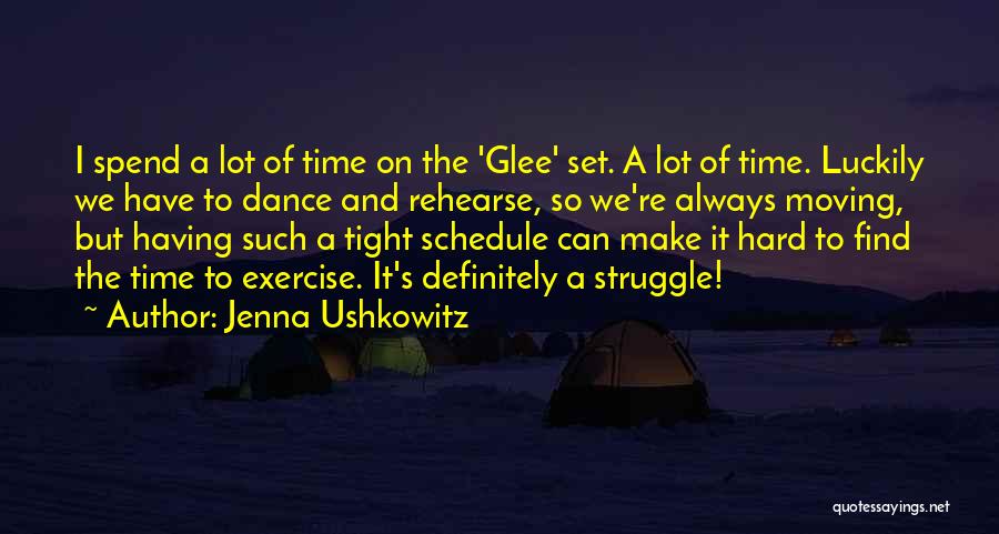 Jenna Ushkowitz Quotes: I Spend A Lot Of Time On The 'glee' Set. A Lot Of Time. Luckily We Have To Dance And