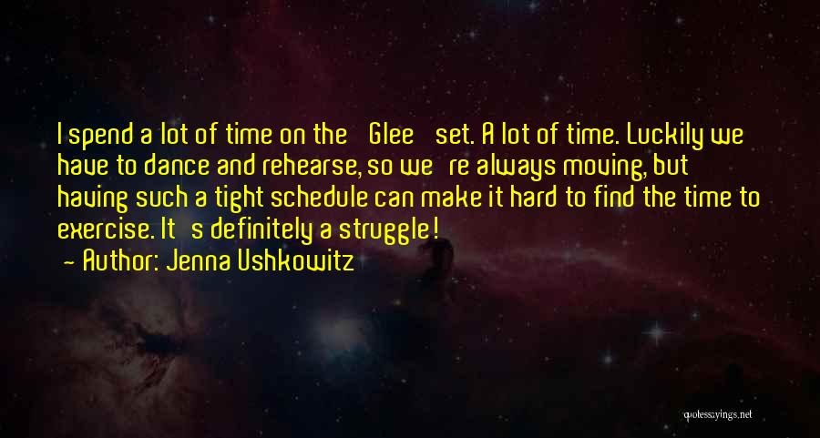 Jenna Ushkowitz Quotes: I Spend A Lot Of Time On The 'glee' Set. A Lot Of Time. Luckily We Have To Dance And