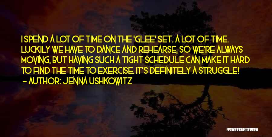 Jenna Ushkowitz Quotes: I Spend A Lot Of Time On The 'glee' Set. A Lot Of Time. Luckily We Have To Dance And