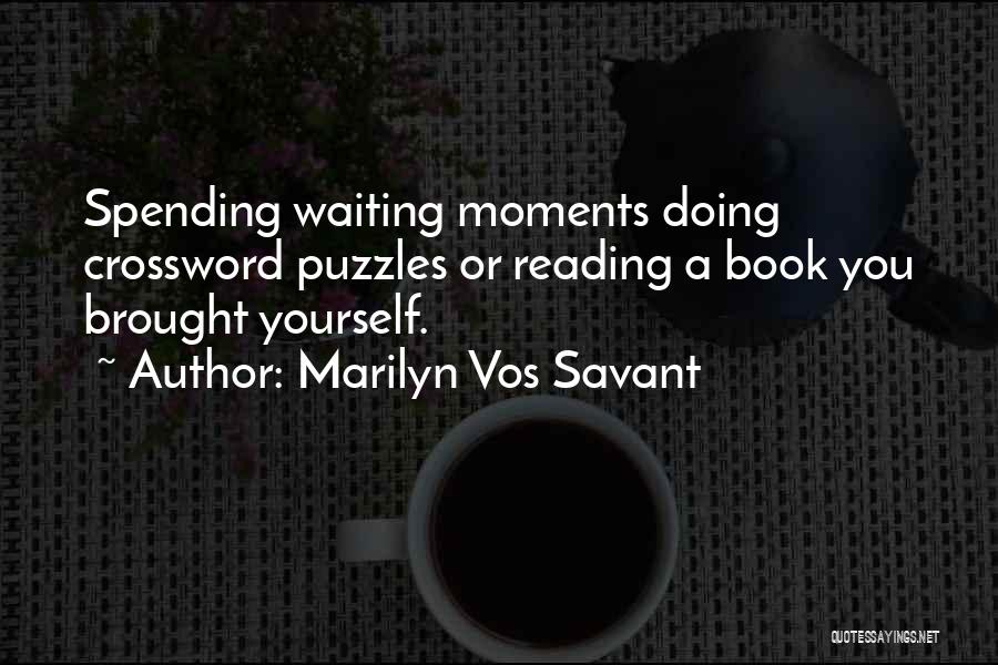 Marilyn Vos Savant Quotes: Spending Waiting Moments Doing Crossword Puzzles Or Reading A Book You Brought Yourself.