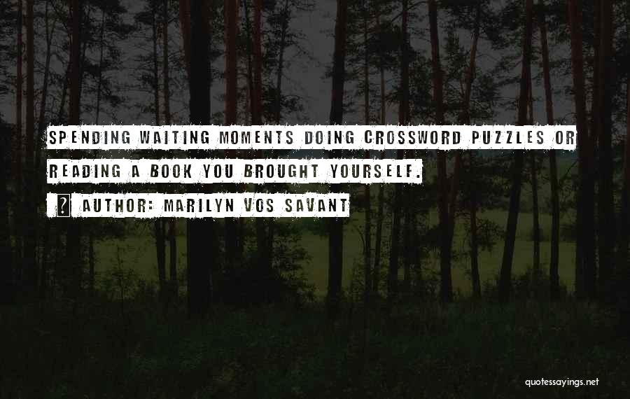 Marilyn Vos Savant Quotes: Spending Waiting Moments Doing Crossword Puzzles Or Reading A Book You Brought Yourself.