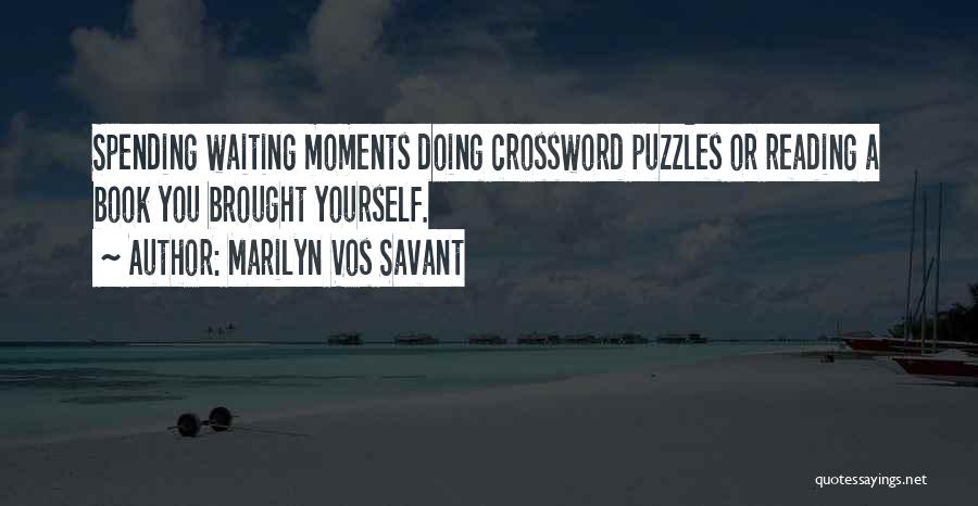 Marilyn Vos Savant Quotes: Spending Waiting Moments Doing Crossword Puzzles Or Reading A Book You Brought Yourself.