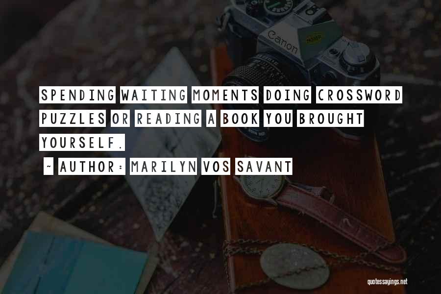 Marilyn Vos Savant Quotes: Spending Waiting Moments Doing Crossword Puzzles Or Reading A Book You Brought Yourself.