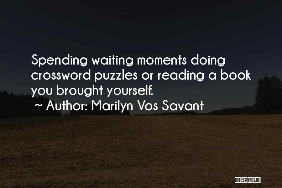 Marilyn Vos Savant Quotes: Spending Waiting Moments Doing Crossword Puzzles Or Reading A Book You Brought Yourself.