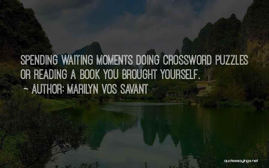 Marilyn Vos Savant Quotes: Spending Waiting Moments Doing Crossword Puzzles Or Reading A Book You Brought Yourself.