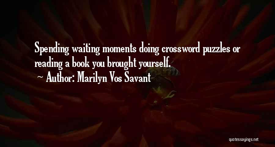 Marilyn Vos Savant Quotes: Spending Waiting Moments Doing Crossword Puzzles Or Reading A Book You Brought Yourself.