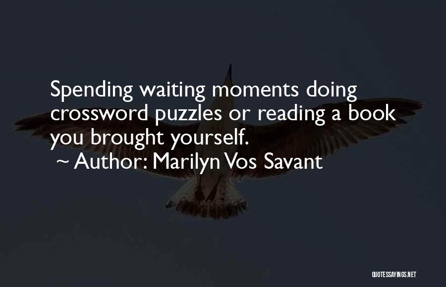 Marilyn Vos Savant Quotes: Spending Waiting Moments Doing Crossword Puzzles Or Reading A Book You Brought Yourself.