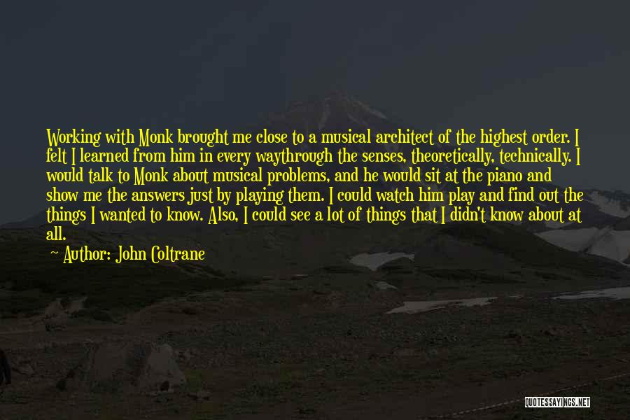 John Coltrane Quotes: Working With Monk Brought Me Close To A Musical Architect Of The Highest Order. I Felt I Learned From Him