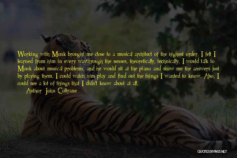 John Coltrane Quotes: Working With Monk Brought Me Close To A Musical Architect Of The Highest Order. I Felt I Learned From Him