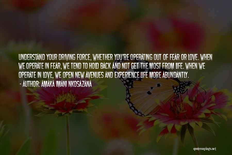 Amaka Imani Nkosazana Quotes: Understand Your Driving Force, Whether You're Operating Out Of Fear Or Love. When We Operate In Fear, We Tend To