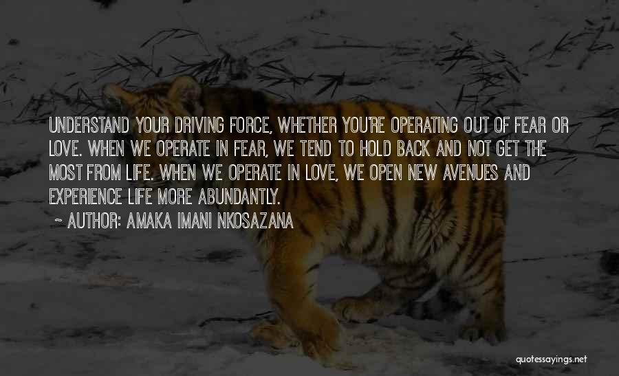 Amaka Imani Nkosazana Quotes: Understand Your Driving Force, Whether You're Operating Out Of Fear Or Love. When We Operate In Fear, We Tend To